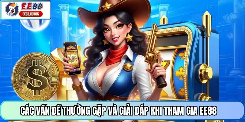 Các vấn đề thường gặp và giải đáp khi tham gia EE88