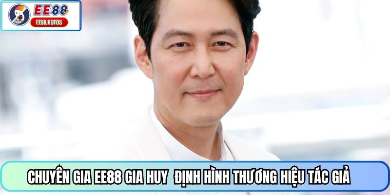 Chuyên gia EE88 Gia Huy  định hình thương hiệu tác giả