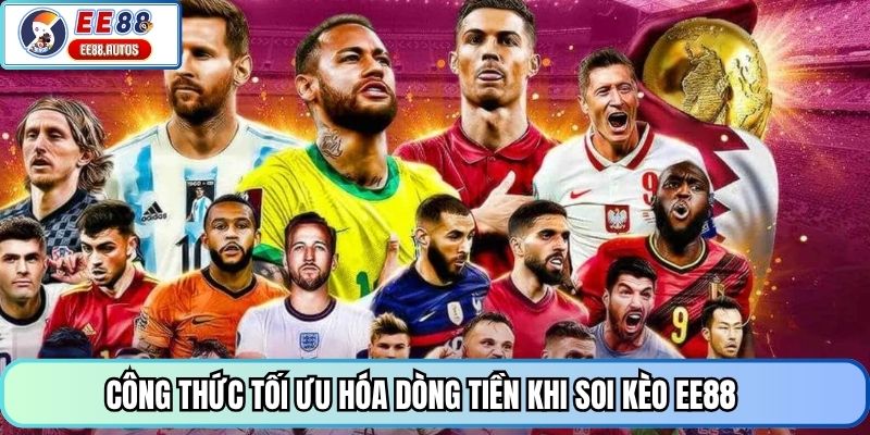Công thức tối ưu hóa dòng tiền khi soi kèo EE88