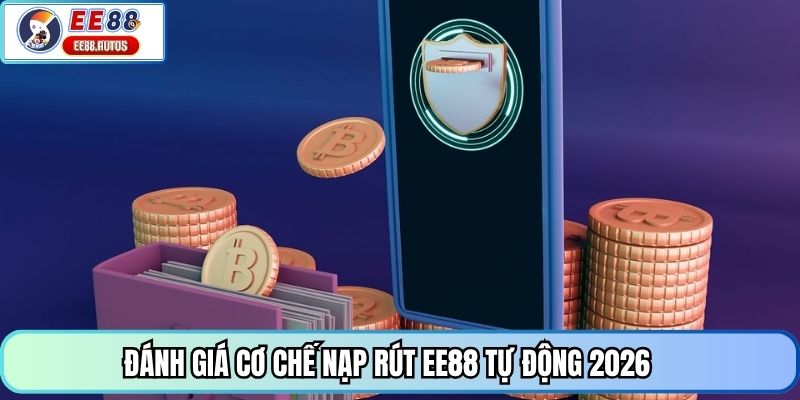 Đánh giá cơ chế nạp rút EE88 tự động 2026