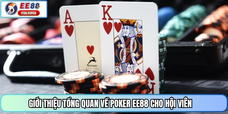 Giới thiệu tổng quan về Poker EE88 cho hội viên
