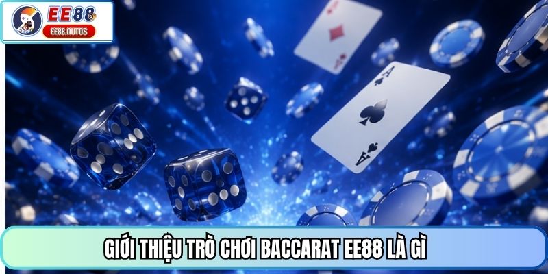 Giới thiệu trò chơi baccarat EE88 là gì