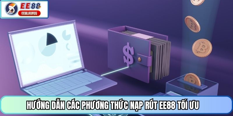 Hướng dẫn các phương thức nạp rút EE88 tối ưu