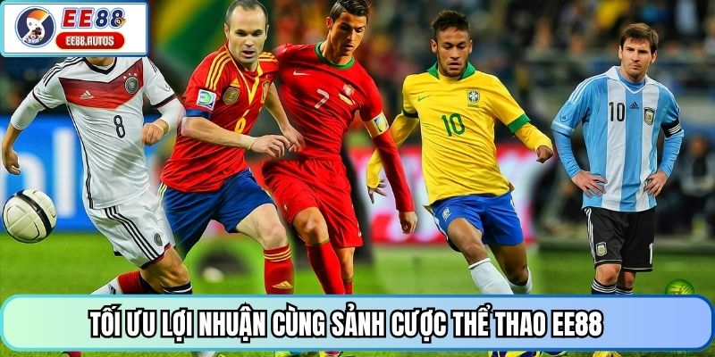 Tối ưu lợi nhuận cùng sảnh cược thể thao EE88
